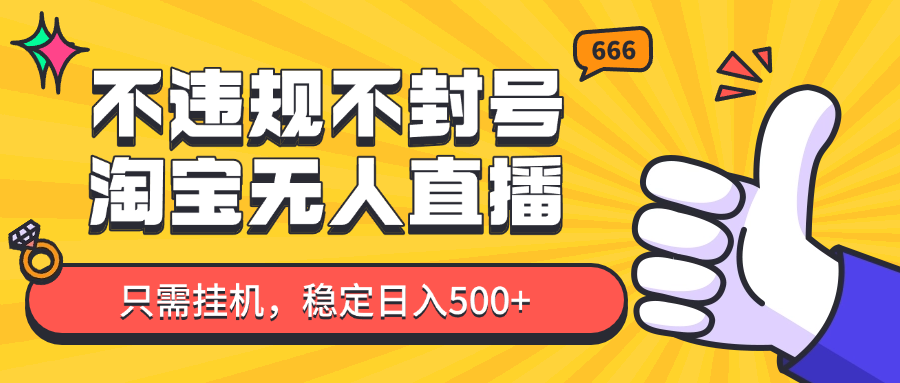 淘宝无人直播最新玩法，不违规不封号，只需挂机，稳定日入500+，新手也能当天开单！-灵创汇