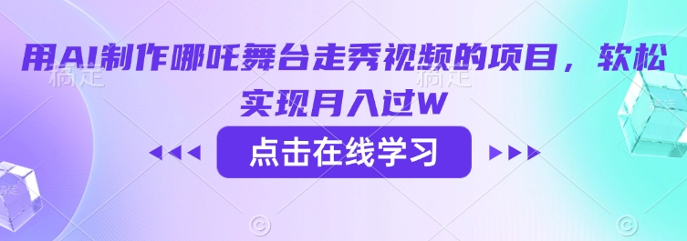 用AI制作哪吒舞台走秀视频的项目，软松实现月入过W-搞钱基地