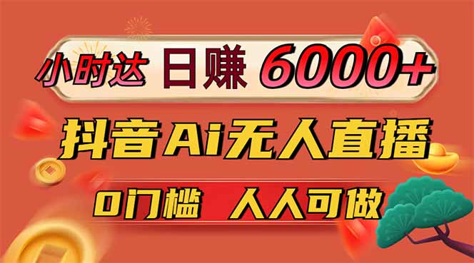 日赚6000+！抖音Ai无人直播躺赚新风口，0门槛吃官方亿级流量！-灵创汇