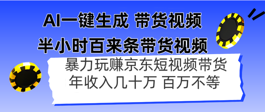 AI一键生成 半小时百来条带货视频，暴力玩赚京东带货，年入几十百万不等-搞钱基地