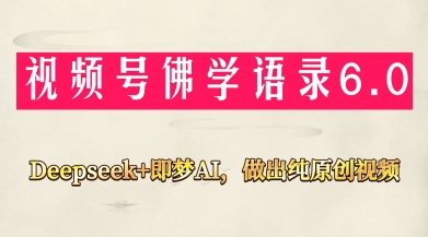 视频号佛学禅语6.0，用Deepseek+即梦ai，做纯原创视频，新手小白，也能月入1W+-灵创汇