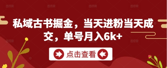 私域古书掘金，当天进粉当天成交，单号月入6k+-灵创汇