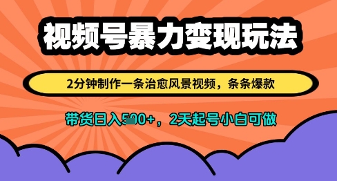 视频号暴力变现玩法，2分钟制作一条治愈风景视频，条条爆款，挂橱窗带货日入多张，2天起号小白可做-灵创汇