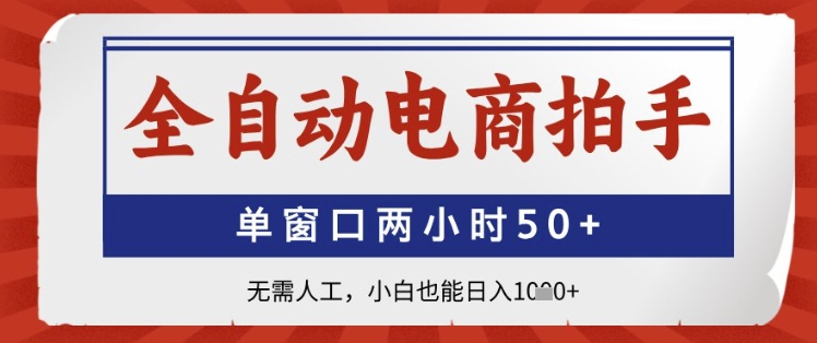全自动电商拍手，单窗口两小时50+，无需人工，小白也能日入1k+【揭秘】-搞钱基地
