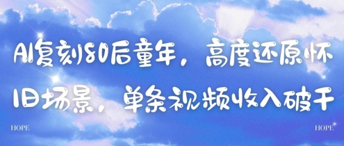 AI复刻80后童年，高度还原怀旧场景，单条视频收入几张-搞钱基地