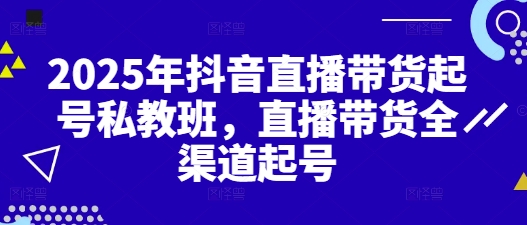 2025年抖音直播带货起号私教班，直播带货全渠道起号-灵创汇