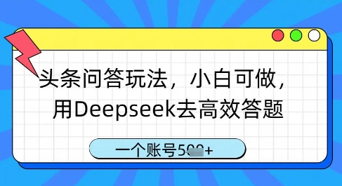 头条问答玩法，小白可做，用Deepseek去高效答题，一个账号几张-搞钱基地