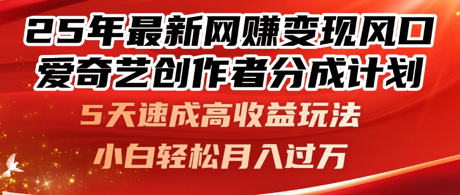 25年最新网赚变现风口！爱奇艺创作者分成计划，5天速成高收益玩法，小…-灵创汇