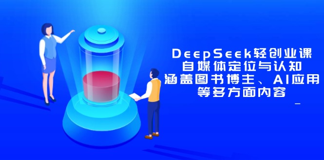 DeepSeek轻创业课：自媒体定位与认知，涵盖图书博主、AI应用等多方面内容-灵创汇