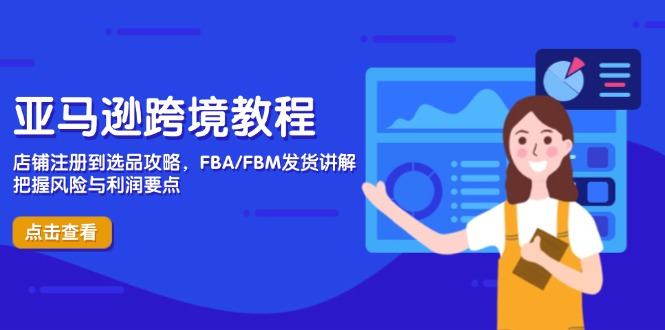 亚马逊跨境教程，店铺注册到选品攻略，FBA/FBM发货讲解，把握风险与利润-搞钱基地