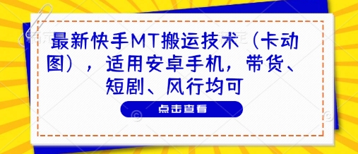 最新快手MT搬运技术(卡动图)，适用安卓手机，带货、短剧、风行均可-灵创汇
