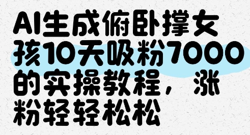 AI生成俯卧撑女孩，10天吸粉7000的实操教程，涨粉轻轻松松-灵创汇