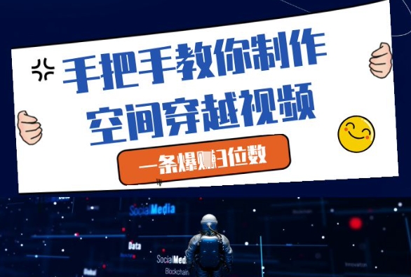 手把手教你制作空间穿越视频，一条爆挣3位数-灵创汇
